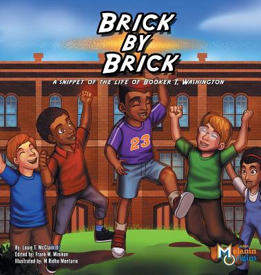 Brick by Brick: A Snippet of the Life of Booker T. Washington - McClain, Louie T, II, and Minikon, Francis W (Editor)