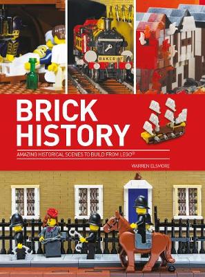 Brick History: Amazing Historical Scenes to Build from LEGO - Elsmore, Warren