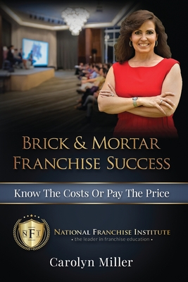 Brick & Mortar Franchise Success: Know the Costs or Pay the Price - Miller, Carolyn