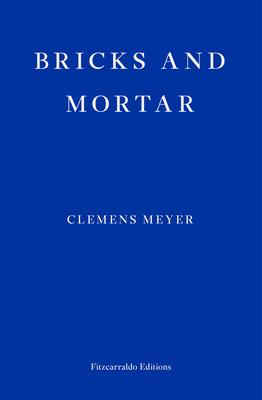 Bricks and Mortar - Meyer, Clemens, and Derbyshire, Katy (Translated by)