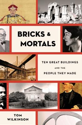 Bricks & Mortals: Ten Great Buildings and the People They Made - Wilkinson, Tom