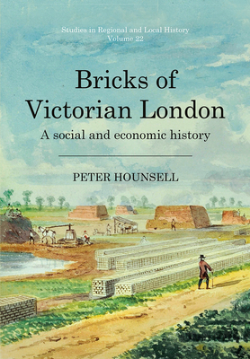 Bricks of Victorian London: A social and economic history - Hounsell, Peter