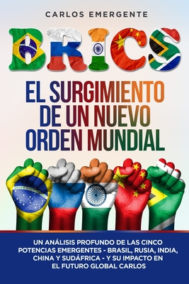 Brics: Un Anlisis Profundo de las Cinco Potencias Emergentes - Brasil, Rusia, India, China y Sudfrica - y su Impacto en el Futuro Global - Emergente, Carlos