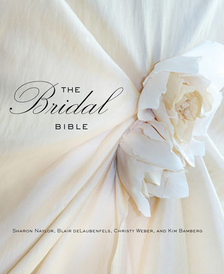 Bridal Bible: Inspiration for Planning Your Perfect Wedding - Naylor, Sharon, and del Delaubenfels, Blair, and Weber, Christy