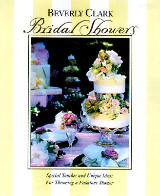 Bridal Showers: Special Touches and Unique Ideas for Throwing a Fabulous Shower - Clark, Beverly