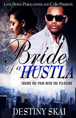 Bride of a Hustla: Taking the Pain with the Pleasure - Skai, Destiny
