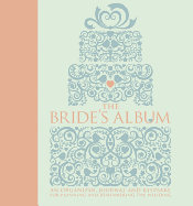 Bride's Album: An Organizer, Journal, and Keepsake For Planning and Remembering the Wedding