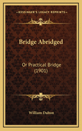 Bridge Abridged: Or Practical Bridge (1901)