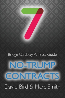 Bridge Cardplay: An Easy Guide - 7. No-trump Contracts - Bird, David, and Smith, Marc