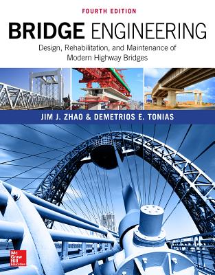 Bridge Engineering: Design, Rehabilitation, and Maintenance of Modern Highway Bridges, Fourth Edition - Zhao, Jim, and Tonias, Demetrios