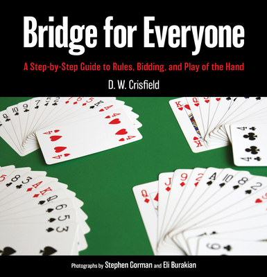 Bridge for Everyone: A Step-By-Step Guide to Rules, Bidding, and Play of the Hand - Crisfield, D W, and Gorman, Stephen (Photographer), and Burakian, Eli (Photographer)