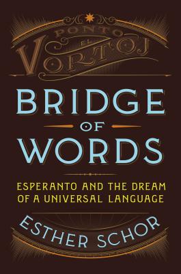 Bridge of Words: Esperanto and the Dream of a Universal Language - Schor, Esther