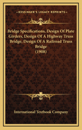 Bridge Specifications, Design of Plate Girders, Design of a Highway Truss Bridge, Design of a Railroad Truss Bridge (1908)