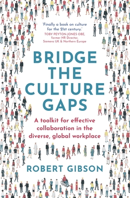 Bridge the Culture Gaps: A toolkit for effective collaboration in the diverse, global workplace - Gibson, Robert