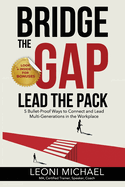 Bridge the Gap Lead the Pack: 5 Bullet-Proof Ways to Connect and Lead Multi-Generations in the Workplace