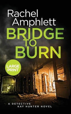 Bridge to Burn: A Detective Kay Hunter murder mystery - Amphlett, Rachel