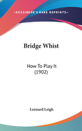 Bridge Whist: How To Play It (1902)