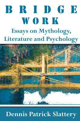 Bridge Work: Essays on Mythology, Literature and Psychology - Selig, Jennifer Leigh (Foreword by), and Slattery, Dennis Patrick