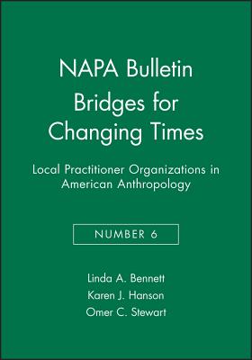 Bridges for Changing Times: Local Practitioner Organizations in American Anthropology - Bennett, Linda A, and Hanson, Karen J (Commentaries by), and Stewart, Omer C (Commentaries by)