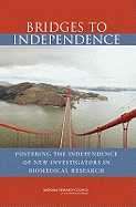 Bridges to Independence: Fostering the Independence of New Investigators in Biomedical Research - National Research Council, and Board on Life Sciences, and Committee on Bridges to Independence Identifying Opportunities for...