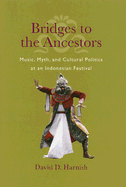 Bridges to the Ancestors: Music, Myth, and Cultural Politics at an Indonesian Festival