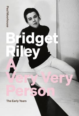Bridget Riley: A Very Very Person: The Early Years - Moorhouse, Paul