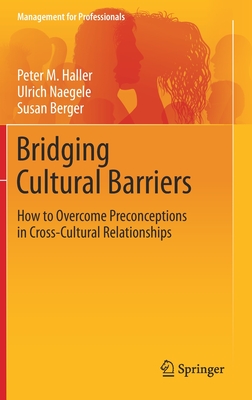 Bridging Cultural Barriers: How to Overcome Preconceptions in Cross-Cultural Relationships - Haller, Peter M, and Naegele, Ulrich, and Berger, Susan