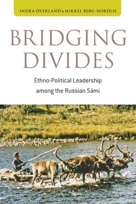 Bridging Divides: Ethno-Political Leadership among the Russian Smi - Overland, Indra, and Berg-Nordlie, Mikkel
