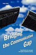 Bridging the Communication Gap: Specification by Example and Agile Acceptance Testing