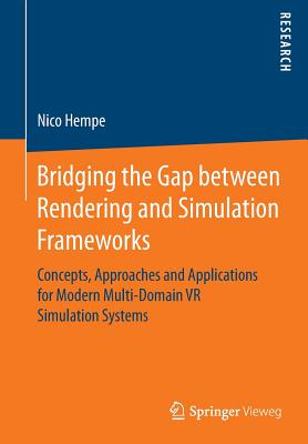 Bridging the Gap Between Rendering and Simulation Frameworks: Concepts, Approaches and Applications for Modern Multi-Domain VR Simulation Systems - Hempe, Nico