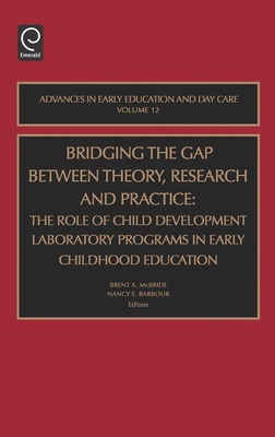 Bridging the Gap Between Theory, Research and Practice: The Role of Child Development Laboratory Programs in Early Childhood Education - McBride, Brent A (Editor), and Barbour, Nancy (Editor)