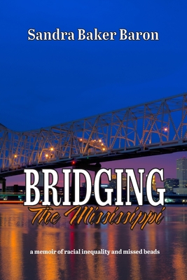 Bridging the Mississippi: A Memoir of Racial Injustice and Missed Beads - Baron, Sandra Baker