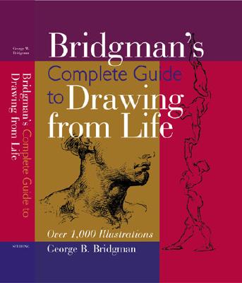 Bridgman's Complete Guide to Drawing from Life: Over 1,000 Illustrations - Bridgman, George B