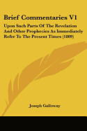 Brief Commentaries V1: Upon Such Parts Of The Revelation And Other Prophecies As Immediately Refer To The Present Times (1809)