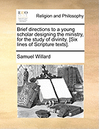 Brief Directions to a Young Scholar Designing the Ministry, for the Study of Divinity. [Six Lines of Scripture Texts].