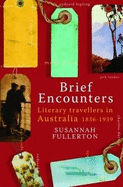 Brief Encounters: Literary Travellers in Australia 1836-1939 - Fullerton, Susannah