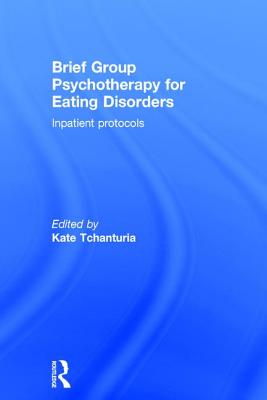 Brief Group Psychotherapy for Eating Disorders: Inpatient protocols - Tchanturia, Kate (Editor)