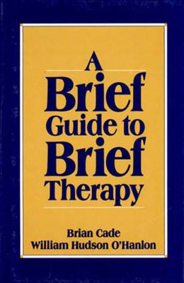 Brief Guide to Brief Therapy - Cade, Brian, and O'Hanlon, Bill, M.S.