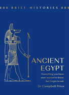 Brief Histories: Ancient Egypt: Everything you wanted to know but forgot to ask