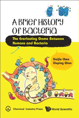 Brief History Of Bacteria, A: The Everlasting Game Between Humans And Bacteria - Chen, Daijie, and Qian, Xiuping, and Hu, Qiangli (Translated by)