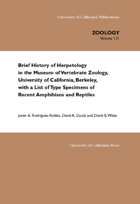 Brief History of Herpetology in the Museum of Vertebrate Zoology, University of California, Berkeley, with a List of Type Specimens of Recent Amphibians and Reptiles: Volume 131 - Rodriguez-Robles, Javier A, and Good, David A, and Wake, David B