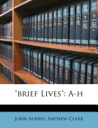 Brief Lives: A-H