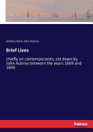 Brief Lives: chiefly on contemporaries, set down by John Aubrey between the years 1669 and 1696