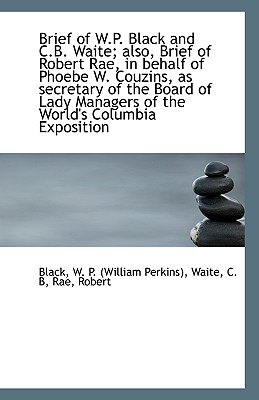 Brief of W.P. Black and C.B. Waite; Also, Brief of Robert Rae, in Behalf of Phoebe W. Couzins, as Se - W P (William Perkins), Black