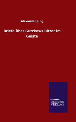 Briefe ber Gutzkows Ritter im Geiste - Jung, Alexander