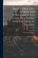 Briefe ber Ost-Indien, das Vorgebirge der guten Hoffnung und die Insel St. Helena.