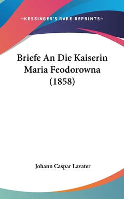 Briefe an Die Kaiserin Maria Feodorowna (1858) - Lavater, Johann Caspar