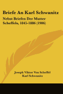 Briefe an Karl Schwanitz: Nebst Briefen Der Mutter Scheffels, 1845-1886 (1906)