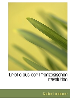 Briefe Aus Der Franzosischen Revolution - Landauer, Gustav