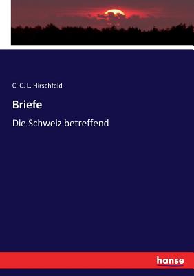 Briefe: Die Schweiz betreffend - Hirschfeld, C C L